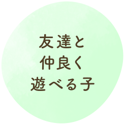 友達と仲良く遊べる子